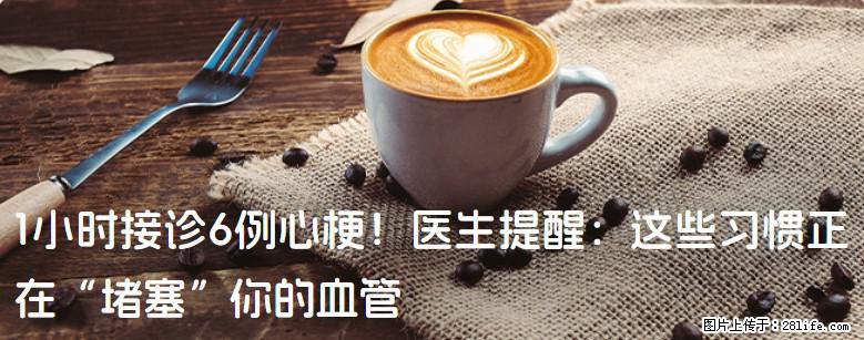 1小时接诊6例心梗！医生提醒：这些习惯正在“堵塞”你的血管 - 桂林生活资讯 - 桂林28生活网 www.28life.net